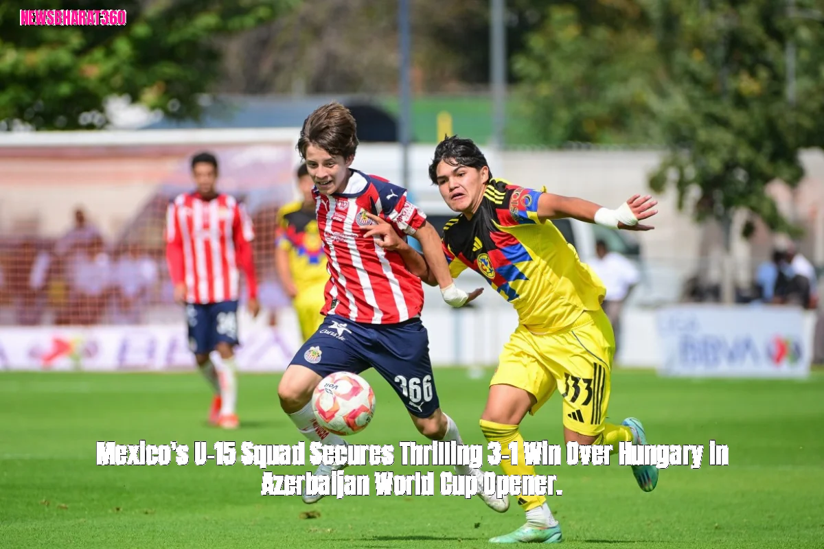 Mexico's U-15 Squad Secures Thrilling 3-1 Win Over Hungary in Azerbaijan World Cup Opener.