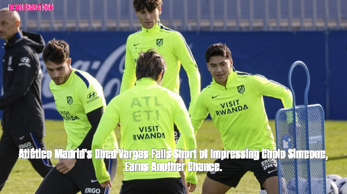 Atlético Madrid's Obed Vargas Falls Short of Impressing Cholo Simeone, Earns Another Chance.