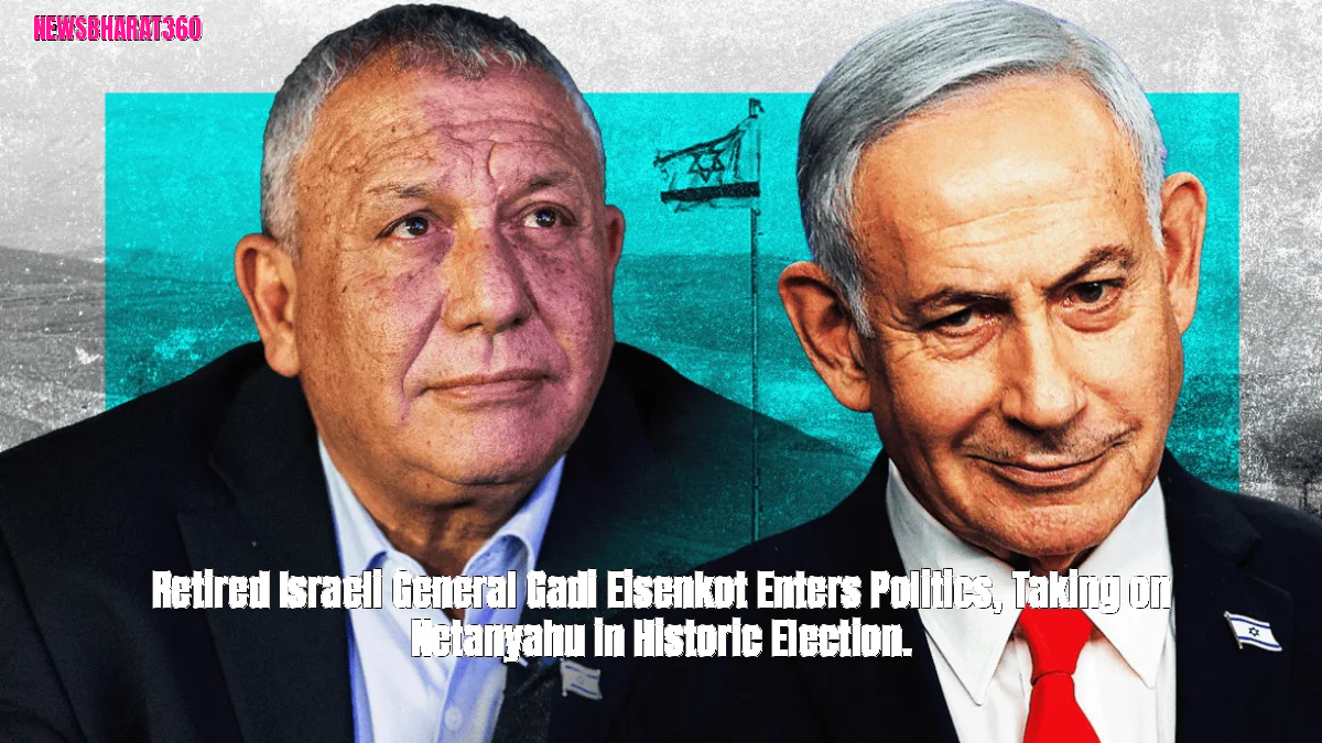 Retired Israeli General Gadi Eisenkot Enters Politics, Taking on Netanyahu in Historic Election.