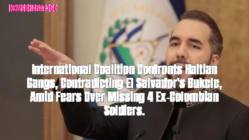 International Coalition Confronts Haitian Gangs, Contradicting El Salvador's Bukele, Amid Fears Over Missing 4 Ex-Colomb