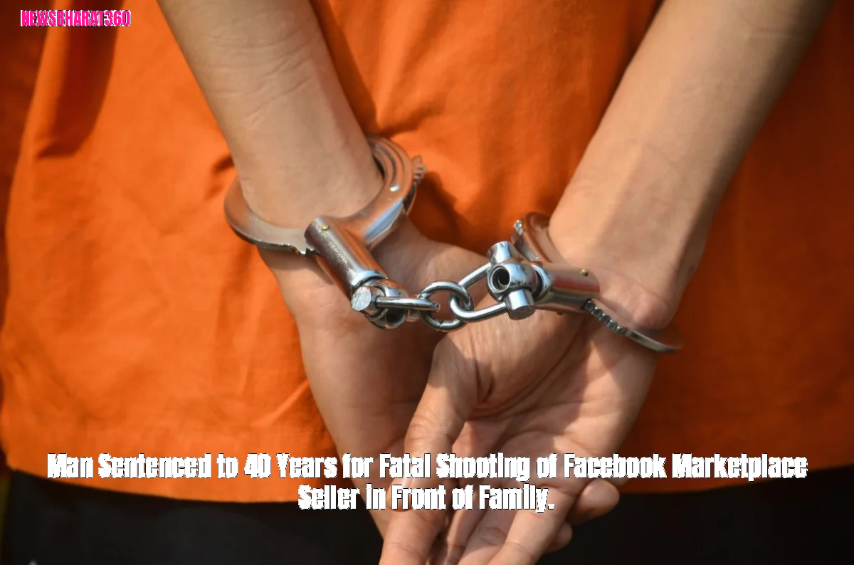 Man Sentenced to 40 Years for Fatal Shooting of Facebook Marketplace Seller in Front of Family.
