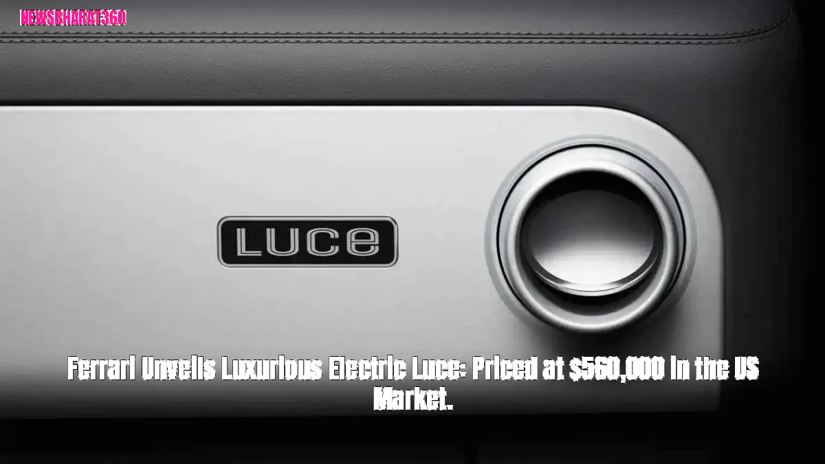 Ferrari Unveils Luxurious Electric Luce: Priced at $560,000 in the US Market.