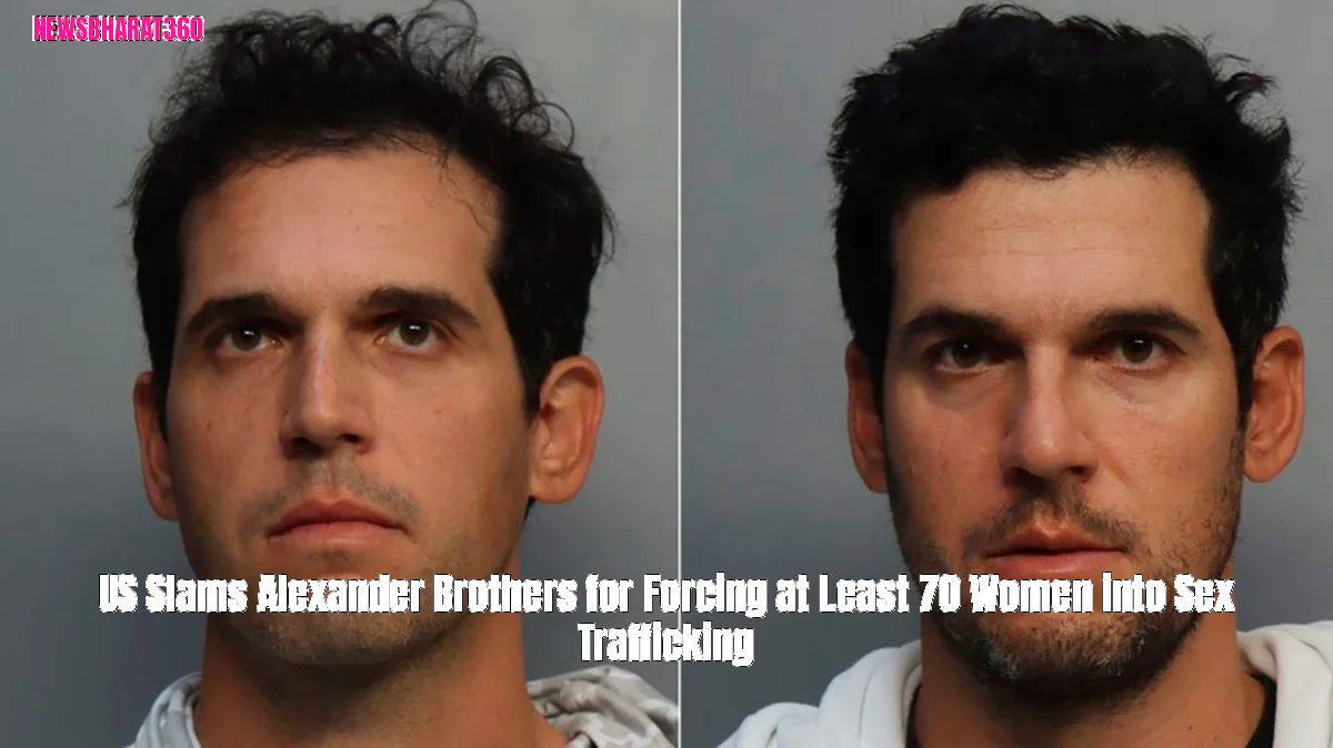 US Slams Alexander Brothers for Forcing at Least 70 Women into Sex Trafficking
