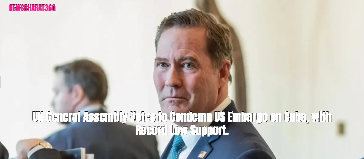 UN General Assembly Votes to Condemn US Embargo on Cuba, with Record Low Support.