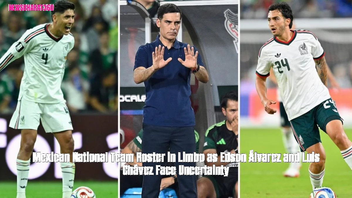 Mexican National Team Roster in Limbo as Edson Álvarez and Luis Chávez Face Uncertainty