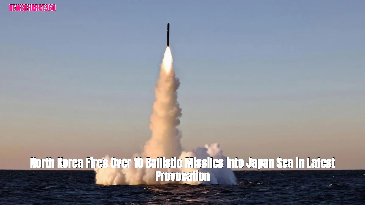 North Korea Fires Over 10 Ballistic Missiles into Japan Sea in Latest Provocation