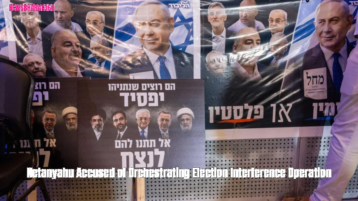 Netanyahu Accused of Orchestrating Election Interference Operation