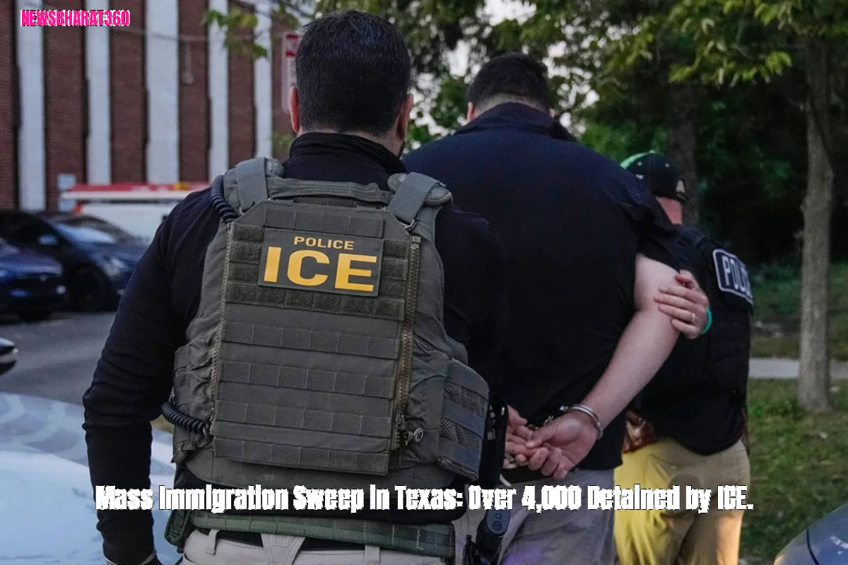 Mass Immigration Sweep in Texas: Over 4,000 Detained by ICE.