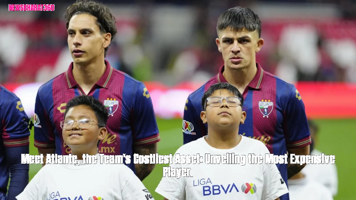 Meet Atlante, the Team's Costliest Asset: Unveiling the Most Expensive Player.