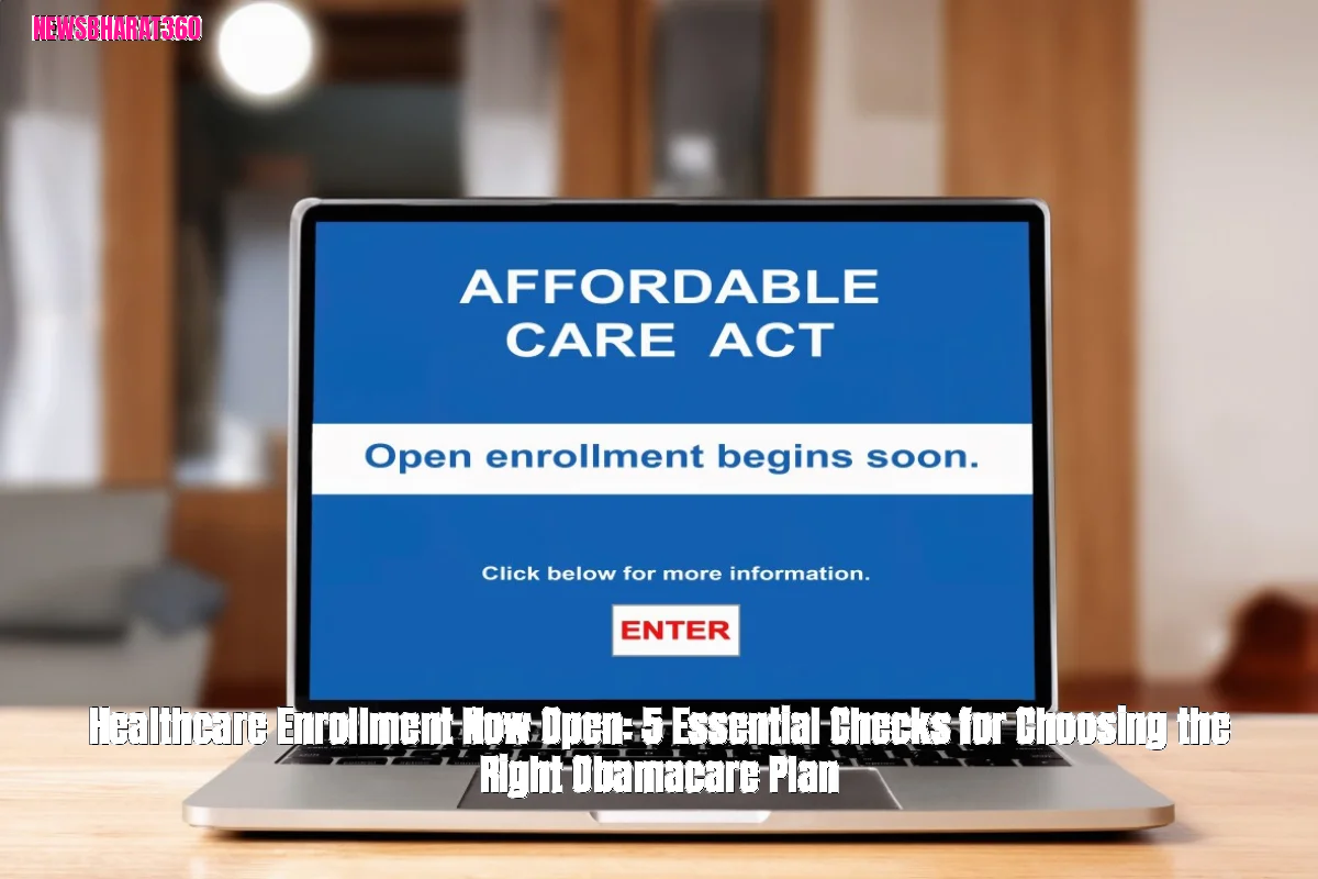 Healthcare Enrollment Now Open: 5 Essential Checks for Choosing the Right Obamacare Plan